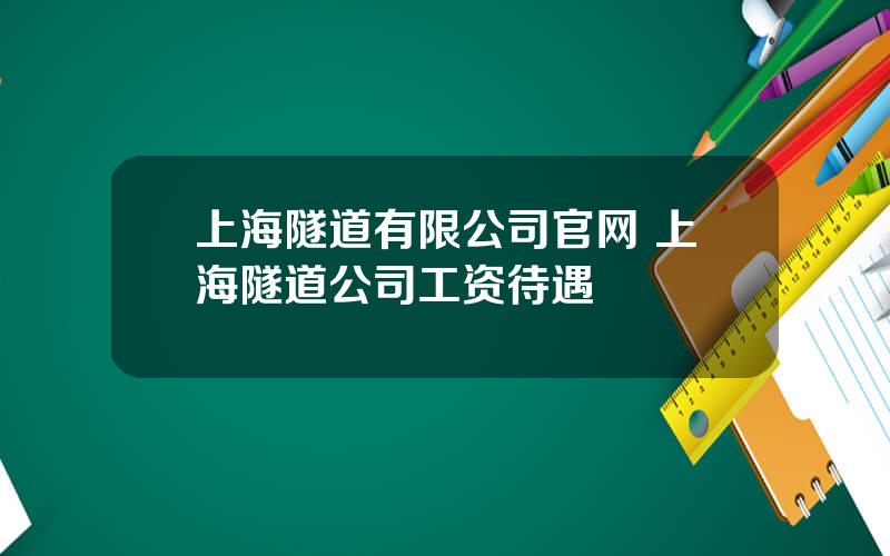 上海隧道有限公司官网 上海隧道公司工资待遇